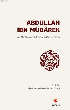Abdullah İbn Mübârek; İlk Müslüman Türk Alim Zahid ve Gazisi
