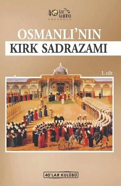 Osmanlı’nın Kırk Sadrazamı 1. Cilt